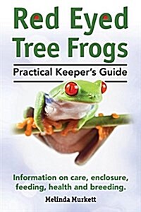 Red Eyed Tree Frogs. Practical Keepers Guide for Red Eyed Three Frogs. Information on Care, Housing, Feeding and Breeding. (Paperback)