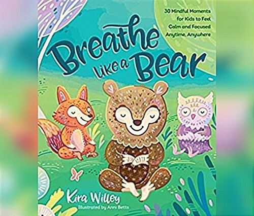 Breathe Like a Bear: 30 Mindful Moments for Kids to Feel Calm and Focused Anytime, Anywhere: 30 Mindful Moments for Kids to Feel Calm and Focused Anyt (Audio CD)
