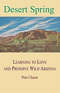 Desert Spring: Learning to Love and Preserve Wild Arizona (Paperback)
