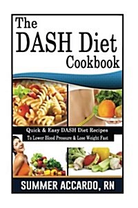 The Dash Diet Cookbook: Dash Diet Cookbook for Fast Weight Loss and to Lower Blood Pressure (Paperback)