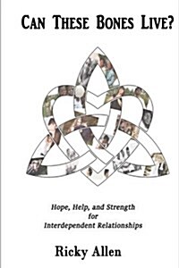 Can These Bones Live?: Hope, Help, and Strength for Interdependent Relationships (Paperback)