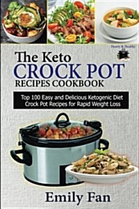 The Keto Crock Pot Recipes Cookbook: Top 100 Easy and Delicious Ketogenic Diet Crock Pot Recipes for Rapid Weight Loss (Paperback)