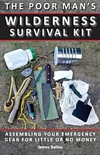 Poor Mans Wilderness Survival Kit: Assembling Your Emergency Gear for Little or No Money (Paperback)