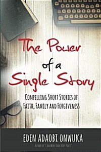 The Power of a Single Story: Compelling Short Stories of Faith, Family and Forgiveness (Paperback)