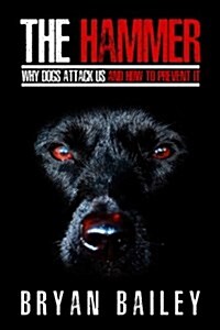 The Hammer: Why Dogs Attack Us and How to Prevent It (Paperback)