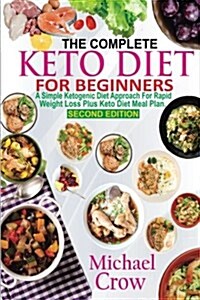 The Complete Keto Diet for Beginners: A Simple Ketogenic Diet Approach for Rapid Weight Loss Plus Keto Diet Meal Plan (2nd Edition) (Paperback)