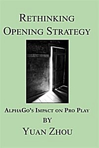 Rethinking Opening Strategy: Alphagos Impact on Pro Play (Paperback)