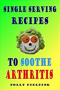 Single Serving Recipes to Soothe Arthritis (Paperback)