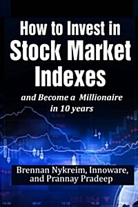 How to Invest in Stock Market Indexes and Become a Millionaire in 10 Years (Paperback)