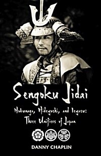 Sengoku Jidai. Nobunaga, Hideyoshi, and Ieyasu: Three Unifiers of Japan (Paperback)