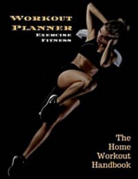 Workout Planner Exercise Fitness: The Home Workout Handbook 120 Pages 8.5x11 (Paperback)