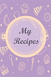My Recipes: Purple: 6*9,110p. Blank Cookbook for Writing Recipes in (Blank Notebooks and Journals) Blank Recipe Book; Blank Cookbo (Paperback)
