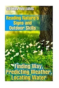 Reading Natures Signs and Outdoor Skills: Finding Way, Predicting Weather, Locating Water: (Wilderness Survival, Bushcraft) (Paperback)