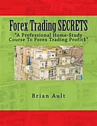 Forex Trading Secrets: A Professional Home-Study Course to Forex Trading Profit$ (Paperback)