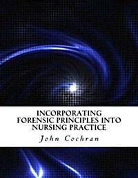 Incorporating Forensic Principles Into Nursing Practice (Paperback)