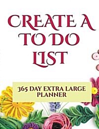 Create A to Do List: A Daily to Do List Planner to Keep All of Your to Do Lists, Task Lists, to Do Plans, and Things You Will Need to Do in (Paperback)