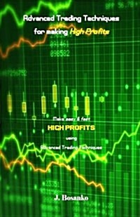 Advanced Trading Techniques for Making High Profits: Make Easy & Fast High Profits Using Advanced Trading Techniques (Paperback)