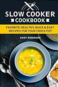 Slow Cooker Cookbook: Favorite Healthy, Quick & Easy Recipes for Your Crock-Pot (Paperback)