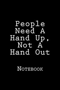 People Need a Hand Up, Not a Hand Out: Notebook (Paperback)