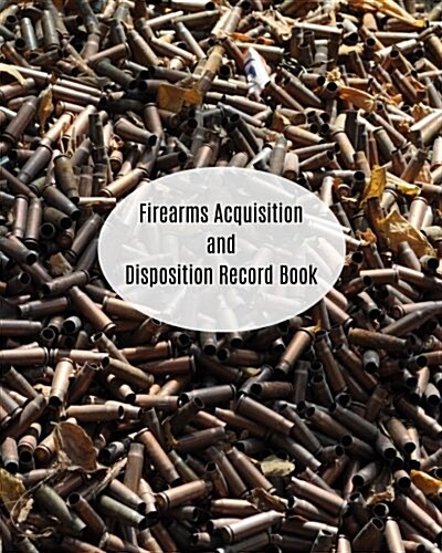 Firearms Acquisition and Disposition Record Book: 50 Entries Record Book for Firearm Reloaders Log, Firearm Log, Bullet Inventory, Purchases, Trades & (Paperback)