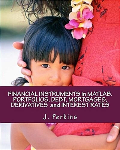 Financial Instruments in MATLAB. Portfolios, Debt, Mortgages, Derivatives and Interest Rates (Paperback)
