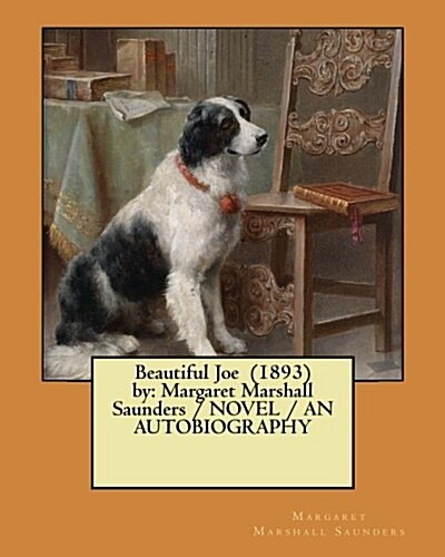 Beautiful Joe (1893) by: Margaret Marshall Saunders / Novel / An Autobiography (Paperback)