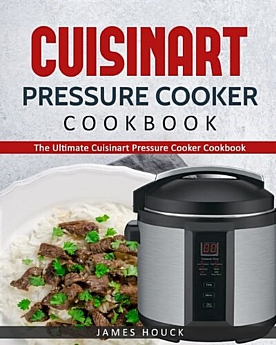 Cuisinart Electric Pressure Cooker: The Ultimate Cuisinart Electric Pressure Cooker Cookbook: Simple and Convenient Recipes Using Cuisinart Electric P (Paperback)