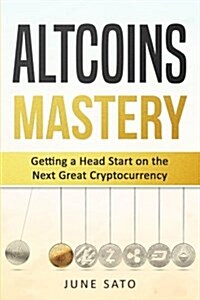 Altcoins Mastery: Getting a Head Start on the Next Great Cryptocurrency (Paperback)