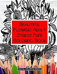 Beautiful Flowers Adult Stress Free Coloring Book (Paperback)