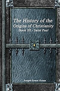 The History of the Origins of Christianity: Book III Saint Paul (Paperback)