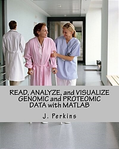 Read, Analyze, and Visualize Genomic and Proteomic Data with MATLAB (Paperback)