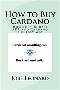 How to Buy Cardano: How to Purchase ADA and Cardano the Easy Way (Paperback)