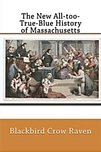 The New All-Too-True-Blue History of Massachusetts (Paperback)