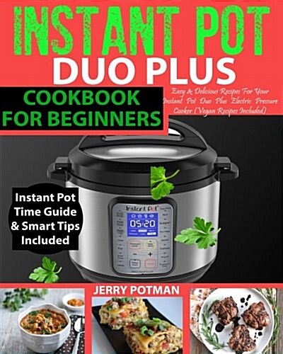 Instant Pot Duo Plus Cookbook: Easy & Delicious Recipes for Your Instant Pot Duo Plus Electric Pressure Cooker (Vegan Recipes Included) (Paperback)