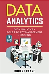 Data Analytics: A Complete Guide on Data Analytics, Agile Project Management and Hacking: Adware, Malware, Neural Networks, Big Data, (Paperback)