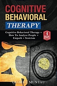 Cognitive Behavioral Therapy: A Complete Guide on Cognitive Behavioral Therapy, How to Analyze People, Empath and Stoicism: CBT, Body Language, Emot (Paperback)