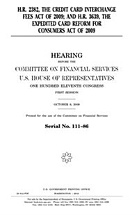 H.R. 2382, the Credit Card Interchange Fees Act of 2009; And H.R. 3639, the Expedited Card Reform for Consumers Act of 2009 (Paperback)