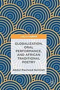 Globalization, Oral Performance, and African Traditional Poetry (Hardcover, 2018)