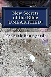 New Secrets of the Bible Unearthed!: Most Perplexing Mysteries of the Bible Answered by New Discoveries in Chronology and Science (Paperback)