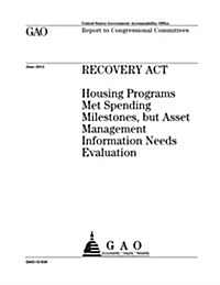 Recovery ACT: Housing Programs Met Spending Milestones, But Asset Management Information Needs Evaluation (Paperback)