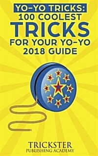 Yo-Yo Tricks: 100 Coolest Tricks for Your Yo-Yo 2018 Guide (Paperback)