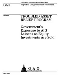 Troubled Asset Relief Program: Governments Exposure to Aig Lessens as Equity Investments Are Sold (Paperback)