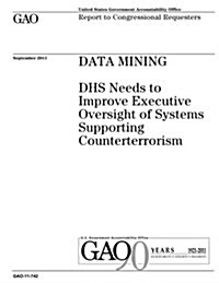 Data Mining: Dhs Needs to Improve Executive Oversight of Systems Supporting Counterterrorism (Paperback)