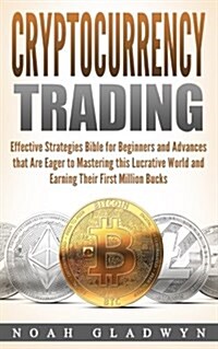 Cryptocurrency Trading: Effective Strategies Bible for Beginners and Advances That Are Eager to Mastering This Lucrative World and Earning The (Paperback)