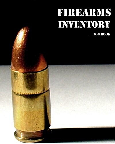 Firearms Inventory Log Book: 50 Entries Record Book for Firearm Reloaders Log, Firearm Log, Bullet Inventory, Purchases, Trades & Other Important I (Paperback)