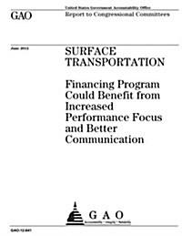 Surface Transportation: Financing Program Could Benefit from Increased Performance Focus and Better Communication (Paperback)