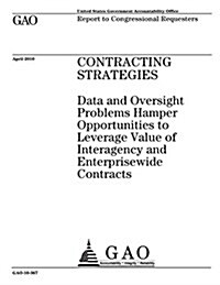 Contracting Strategies: Data and Oversight Problems Hamper Opportunities to Leverage Value of Interagency and Enterprisewide Contracts (Paperback)