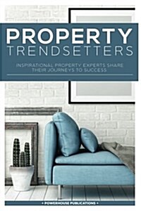 Property Trendsetters: Inspirational Property Experts Share Their Journeys to Success (Paperback)