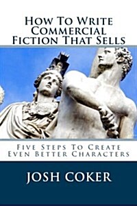 How to Write Commercial Fiction That Sells: Five Steps to Create Even Better Characters (Paperback)