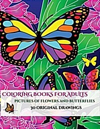 Pictures of Flowers and Butterflies: A Stress Relieving Adult Coloring (Colouring) Book That Includes 30 Unique Pictures of Butterflies to Assist with (Paperback)